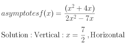 The asymptotes of f(x)=((x^2+4x))/(2x^2-7x) is Vertical: x= 7/2 ,Horizontal: y= 1/2